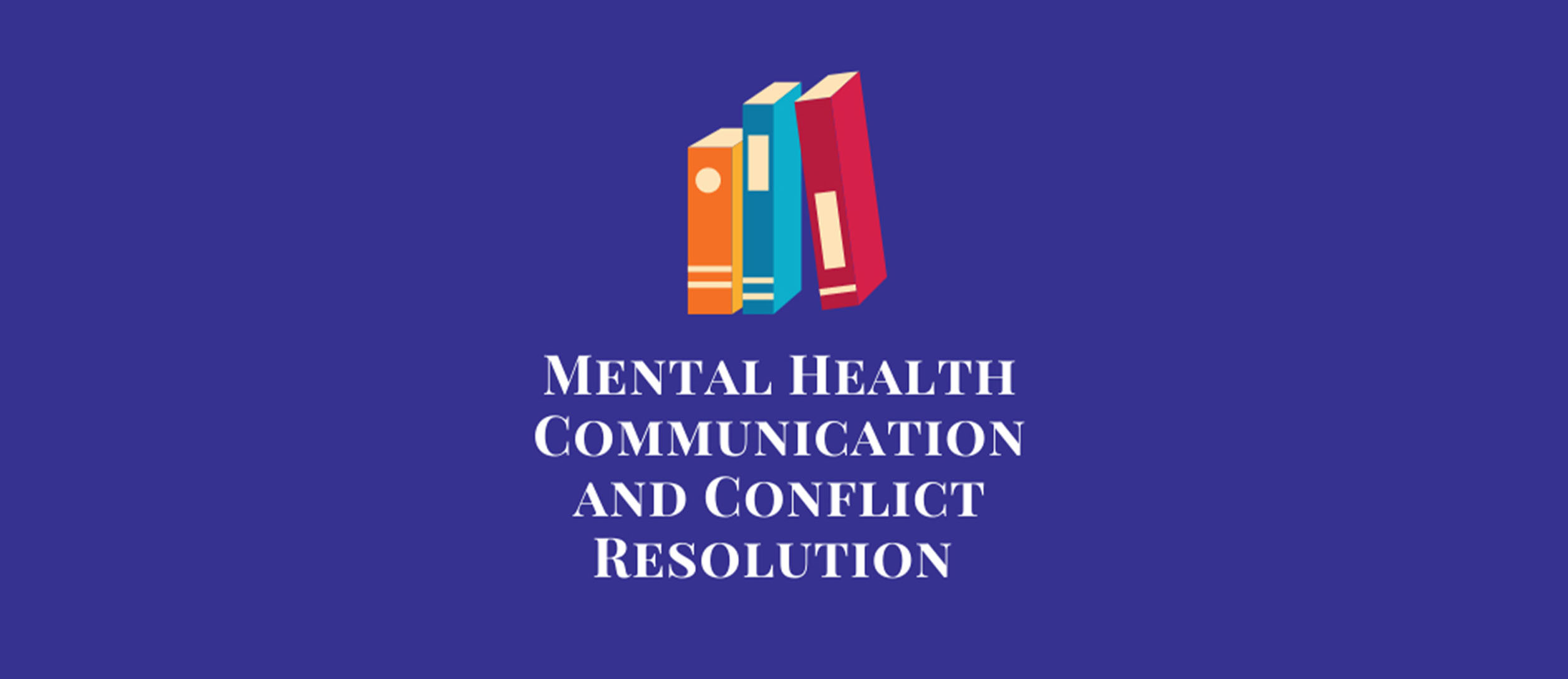 Illustration of books and headline that reads Mental Health Communication and Conflict Resolution